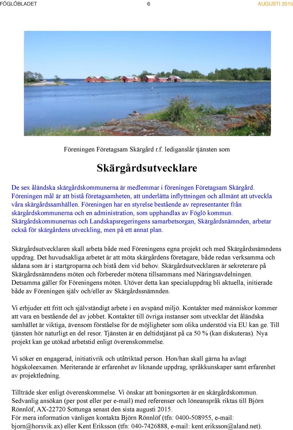 Föreningen har en styrelse bestående av representanter från skärgårdskommunerna och en administration, som upphandlas av Föglö kommun.