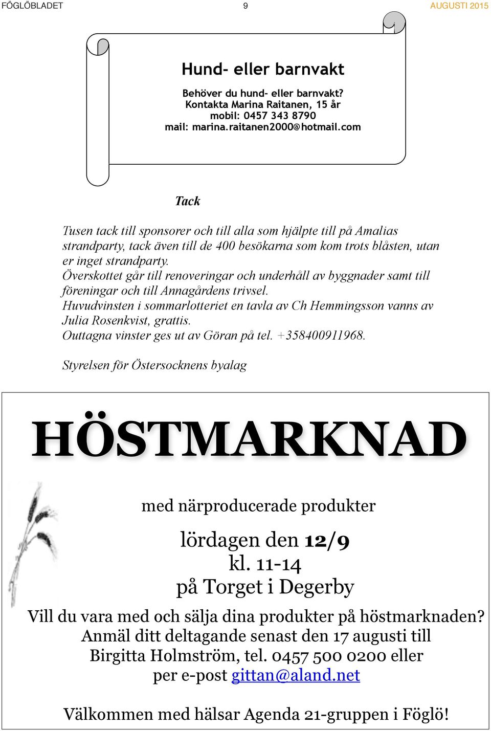 Överskottet går till renoveringar och underhåll av byggnader samt till föreningar och till Annagårdens trivsel.