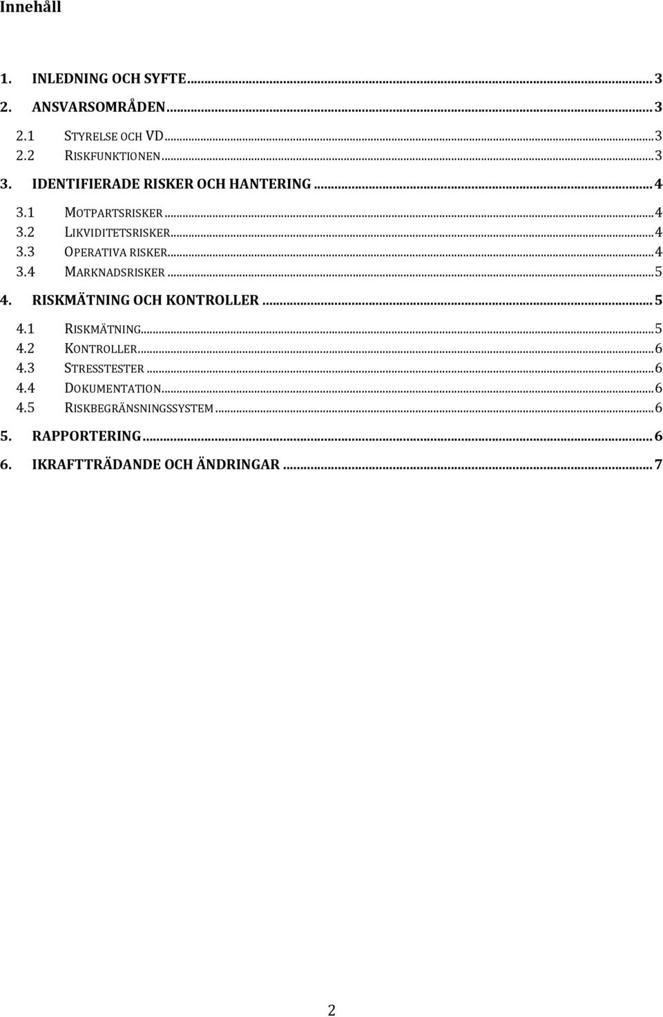 .. 5 4. RISKMÄTNING OCH KONTROLLER... 5 4.1 R ISKMÄTNING...... 5 4.2 K ONTROLLER... 6 4.3 ST RESSTESTER... 6 4.4 DOKUMENTATION.