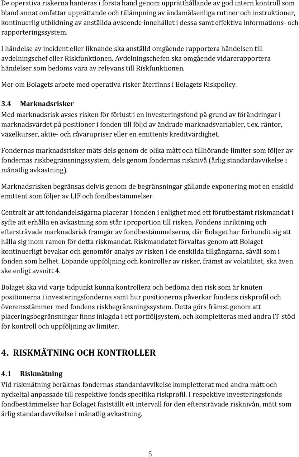 I händelse av incident eller liknande ska anställd omgående rapportera händelsen till avdelningschef eller Riskfunktionen.