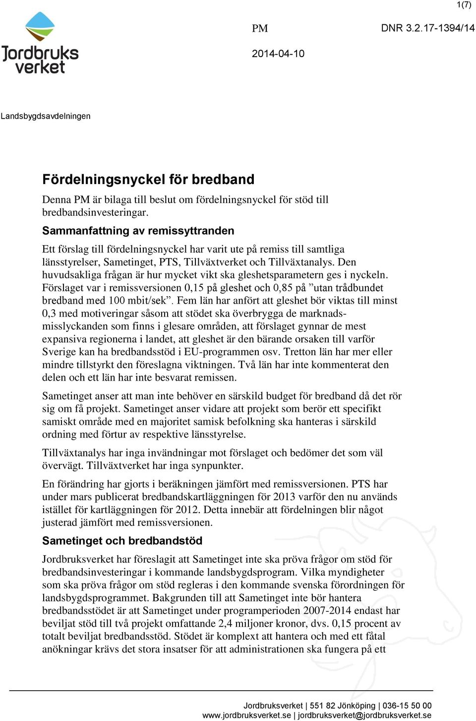 Den huvudsakliga frågan är hur mycket vikt ska gleshetsparametern ges i nyckeln. Förslaget var i remissversionen 0,15 på gleshet och 0,85 på utan trådbundet bredband med 100 mbit/sek.