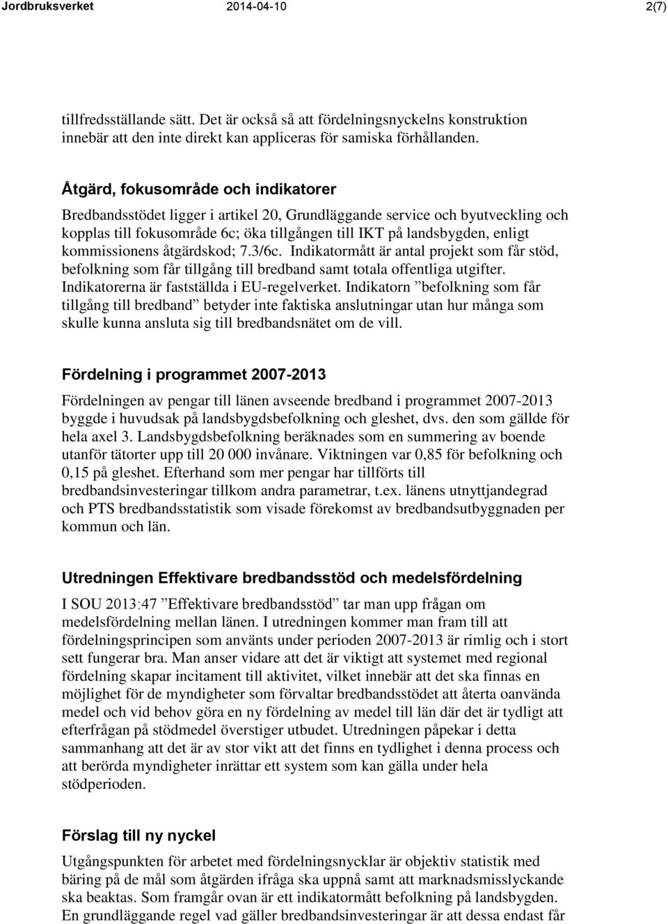 kommissionens åtgärdskod; 7.3/6c. Indikatormått är antal projekt som får stöd, befolkning som får tillgång till bredband samt totala offentliga utgifter. Indikatorerna är fastställda i EU-regelverket.