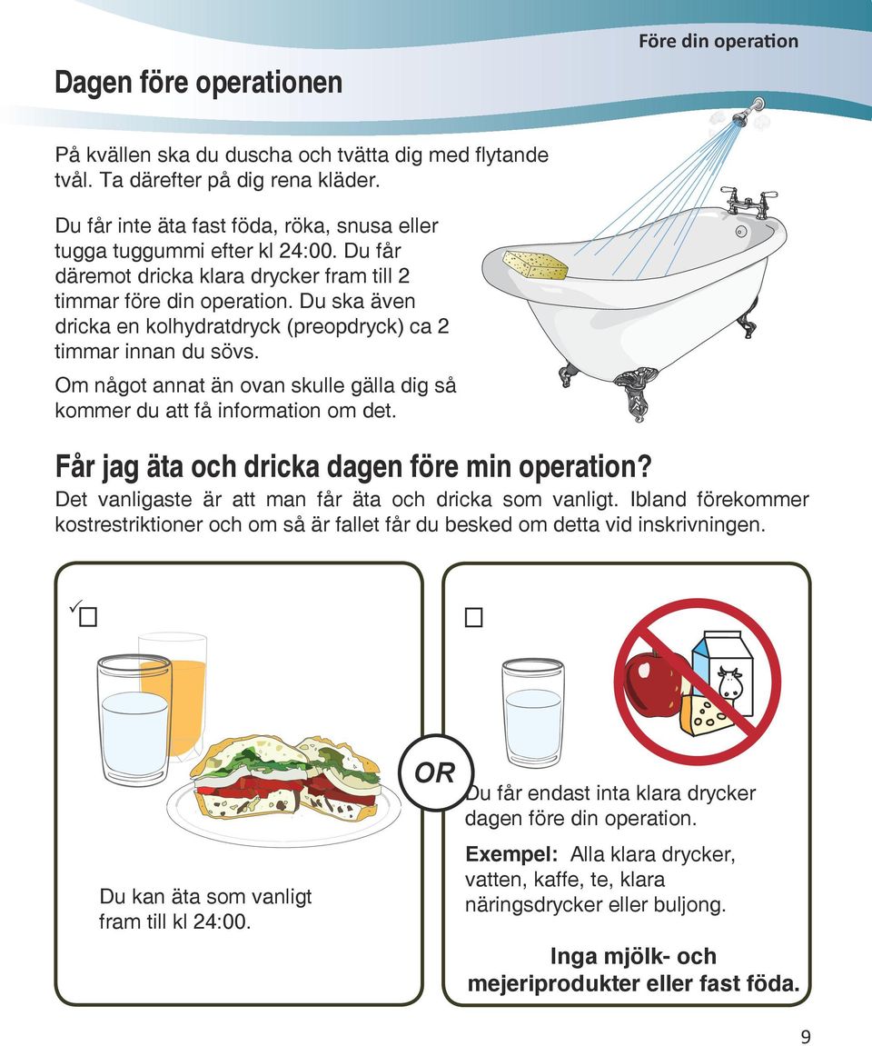 Du ska även dricka en kolhydratdryck (preopdryck) ca 2 timmar innan du sövs. Om något annat än ovan skulle gälla dig så kommer du att få information om det.