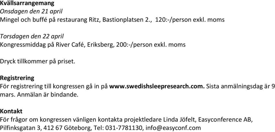 Registrering För registrering till kongressen gå in på www.swedishsleepresearch.com. Sista anmälningsdag är 9 mars.