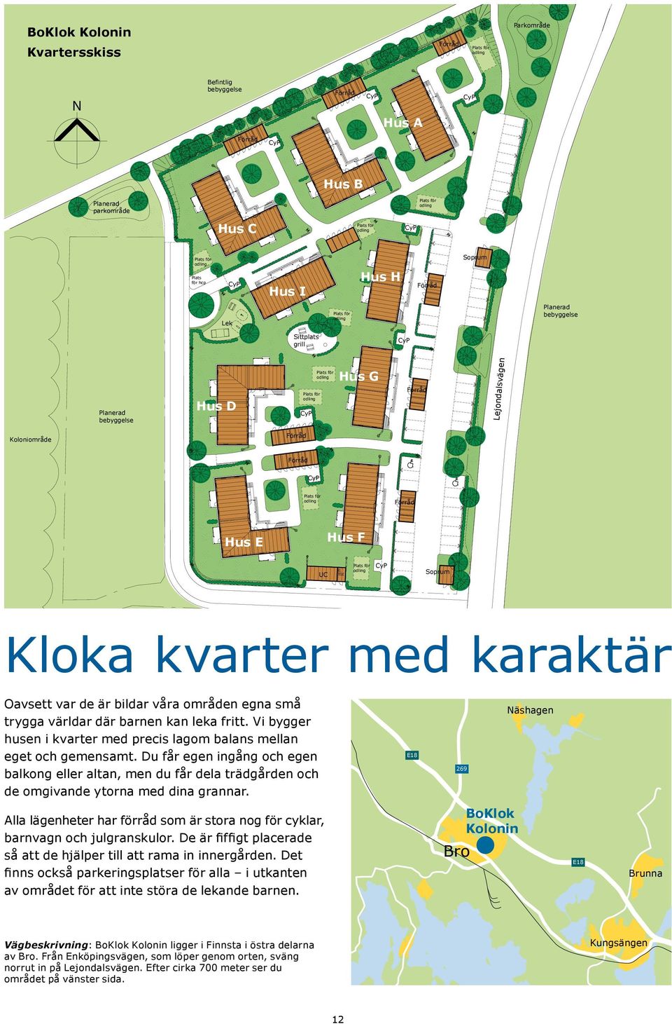 egna små Bålsta trygga världar där barnen kan leka fritt. Vi bygger husen i kvarter med precis lagom balans mellan Befintlig bebyggelse eget och gemensamt.