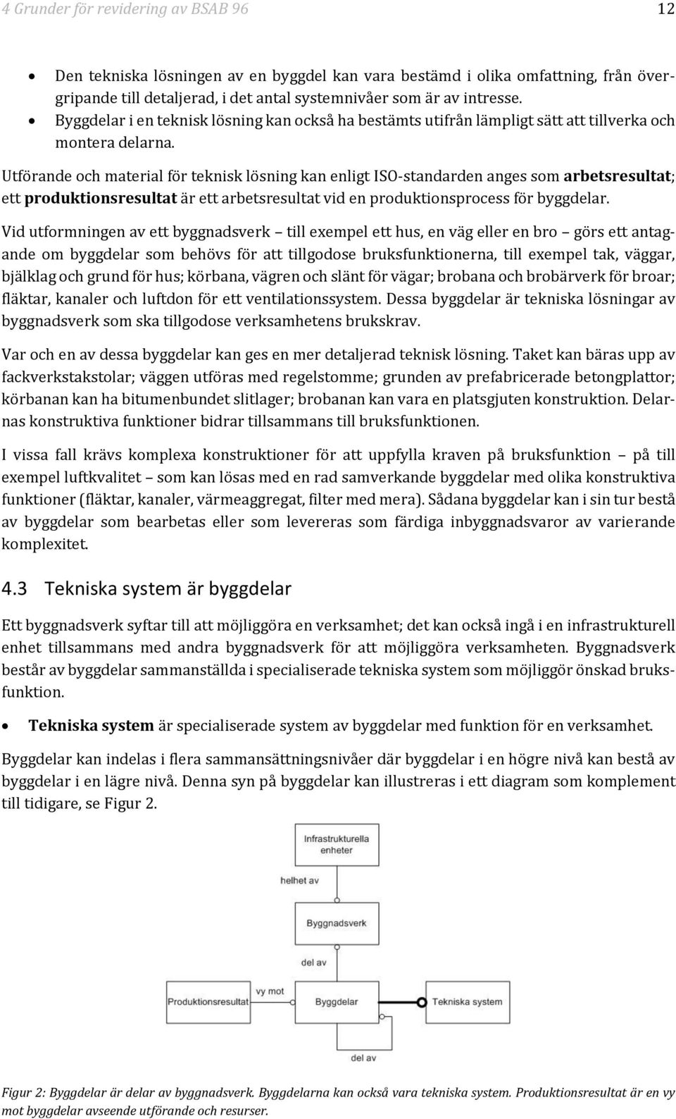 Utförande och material för teknisk lösning kan enligt ISO-standarden anges som arbetsresultat; ett produktionsresultat är ett arbetsresultat vid en produktionsprocess för byggdelar.