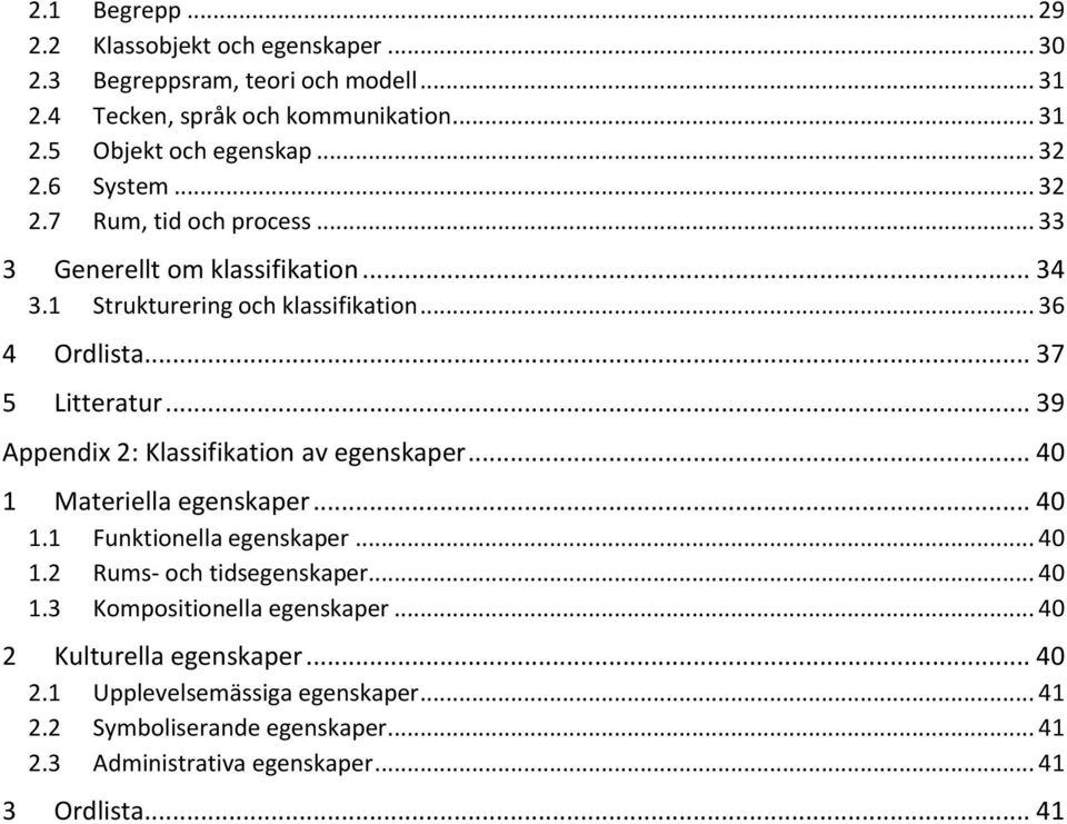 .. 39 Appendix 2: Klassifikation av egenskaper... 40 1 Materiella egenskaper... 40 1.1 Funktionella egenskaper... 40 1.2 Rums- och tidsegenskaper... 40 1.3 Kompositionella egenskaper.