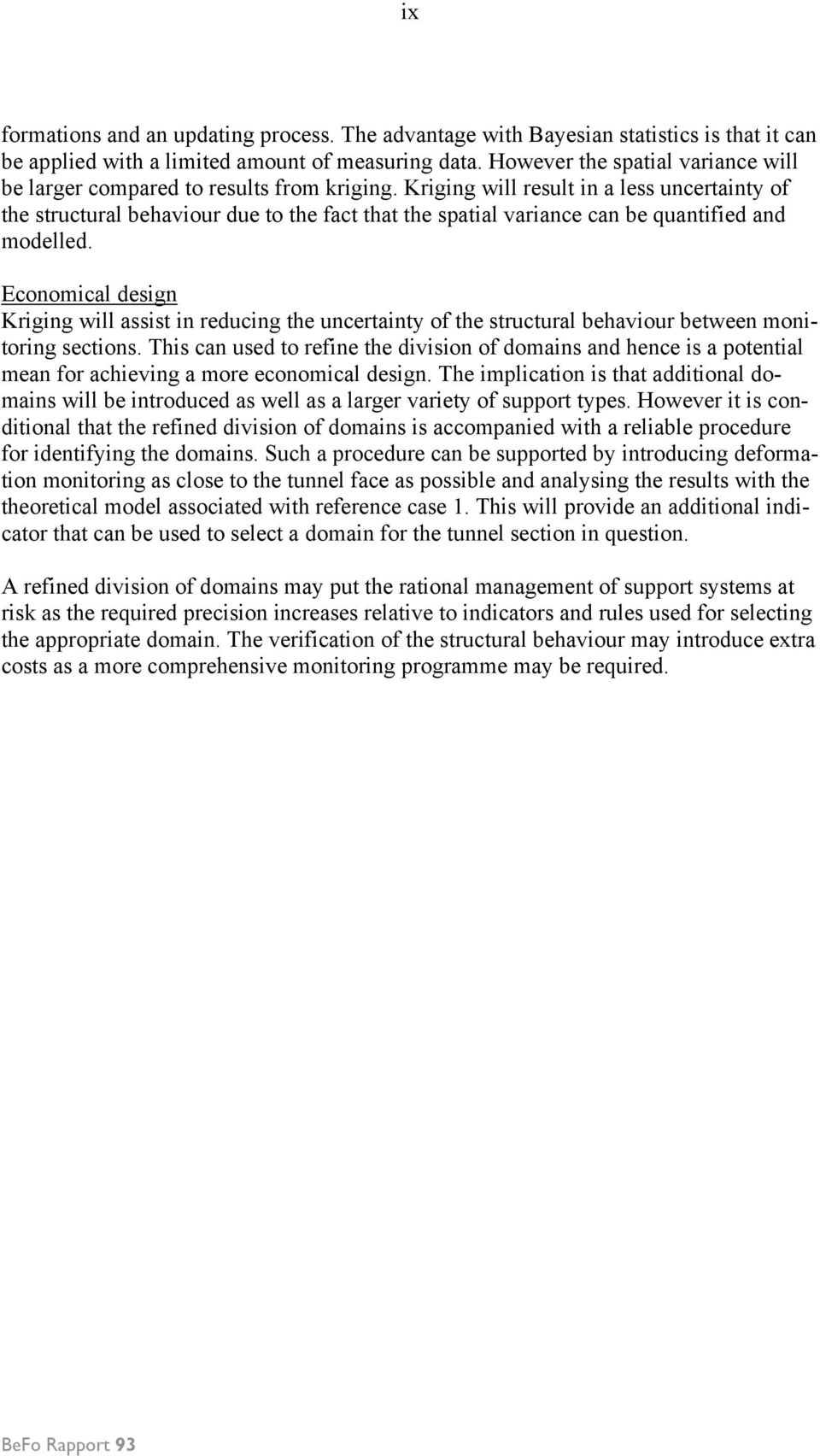 Kriging will result in a less uncertainty of the structural behaviour due to the fact that the spatial variance can be quantified and modelled.