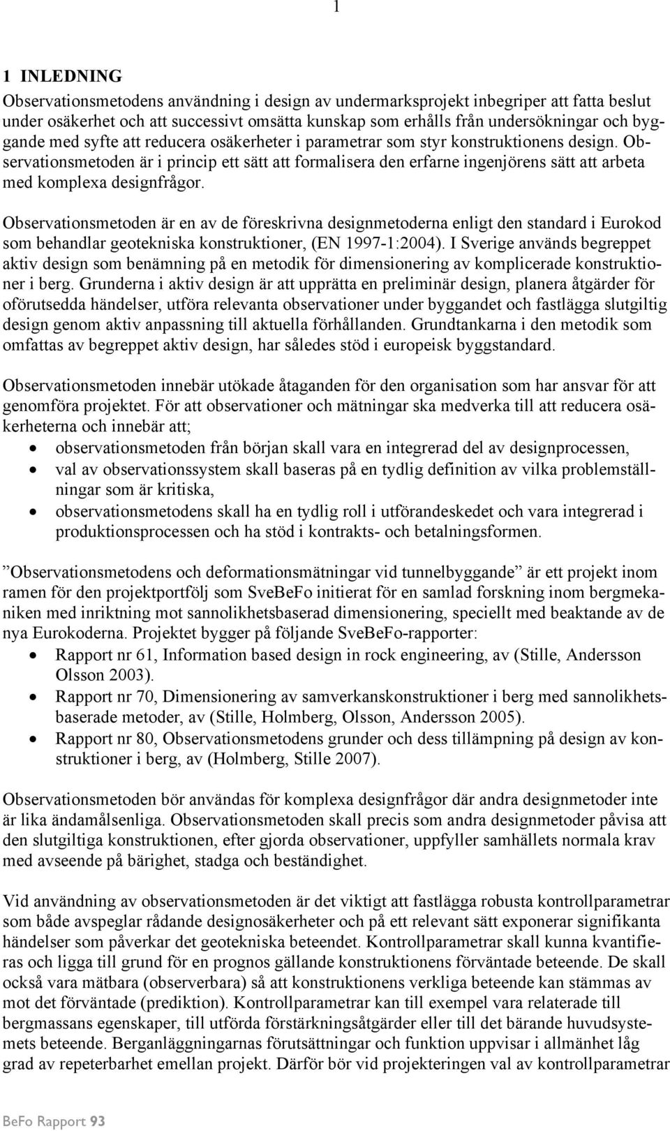 Observationsmetoden är i princip ett sätt att formalisera den erfarne ingenjörens sätt att arbeta med komplexa designfrågor.