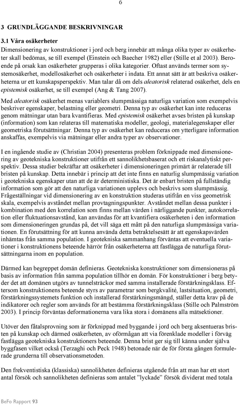 Beroende på orsak kan osäkerheter grupperas i olika kategorier. Oftast används termer som systemosäkerhet, modellosäkerhet och osäkerheter i indata.