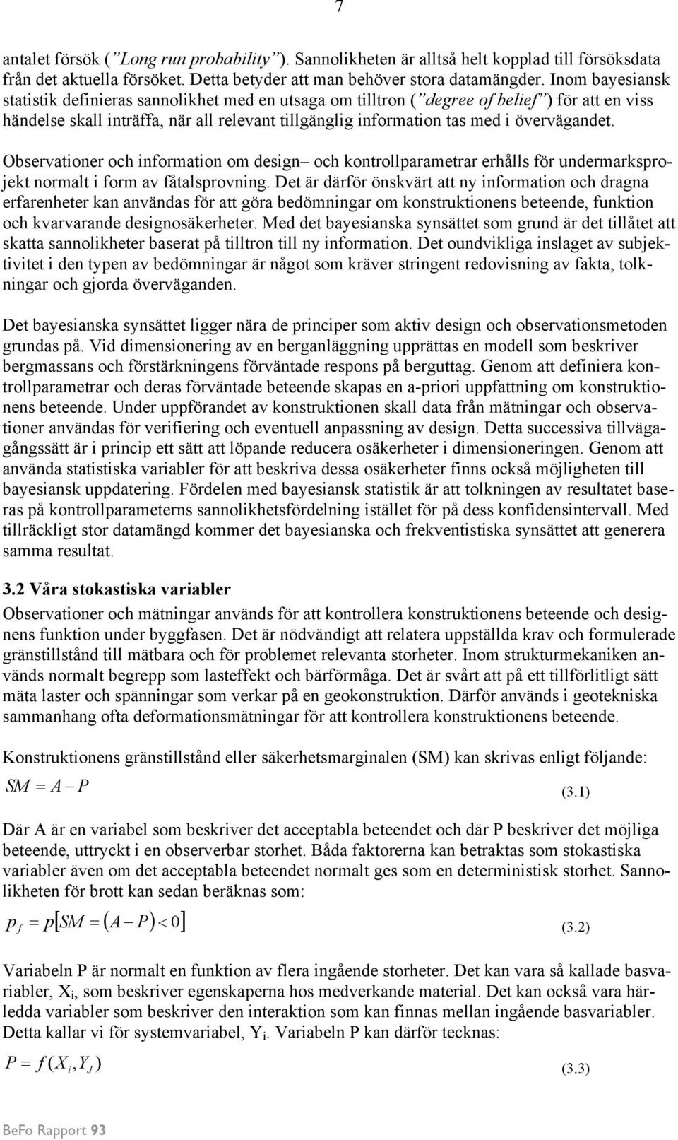 övervägandet. Observationer och information om design och kontrollparametrar erhålls för undermarksprojekt normalt i form av fåtalsprovning.
