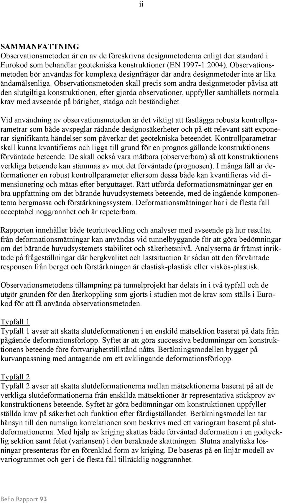 Observationsmetoden skall precis som andra designmetoder påvisa att den slutgiltiga konstruktionen, efter gjorda observationer, uppfyller samhällets normala krav med avseende på bärighet, stadga och
