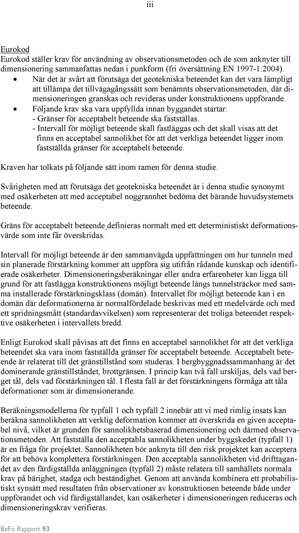 konstruktionens uppförande. Följande krav ska vara uppfyllda innan byggandet startar: - Gränser för acceptabelt beteende ska fastställas.