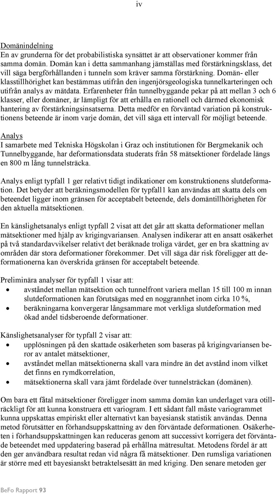 Domän- eller klasstillhörighet kan bestämmas utifrån den ingenjörsgeologiska tunnelkarteringen och utifrån analys av mätdata.