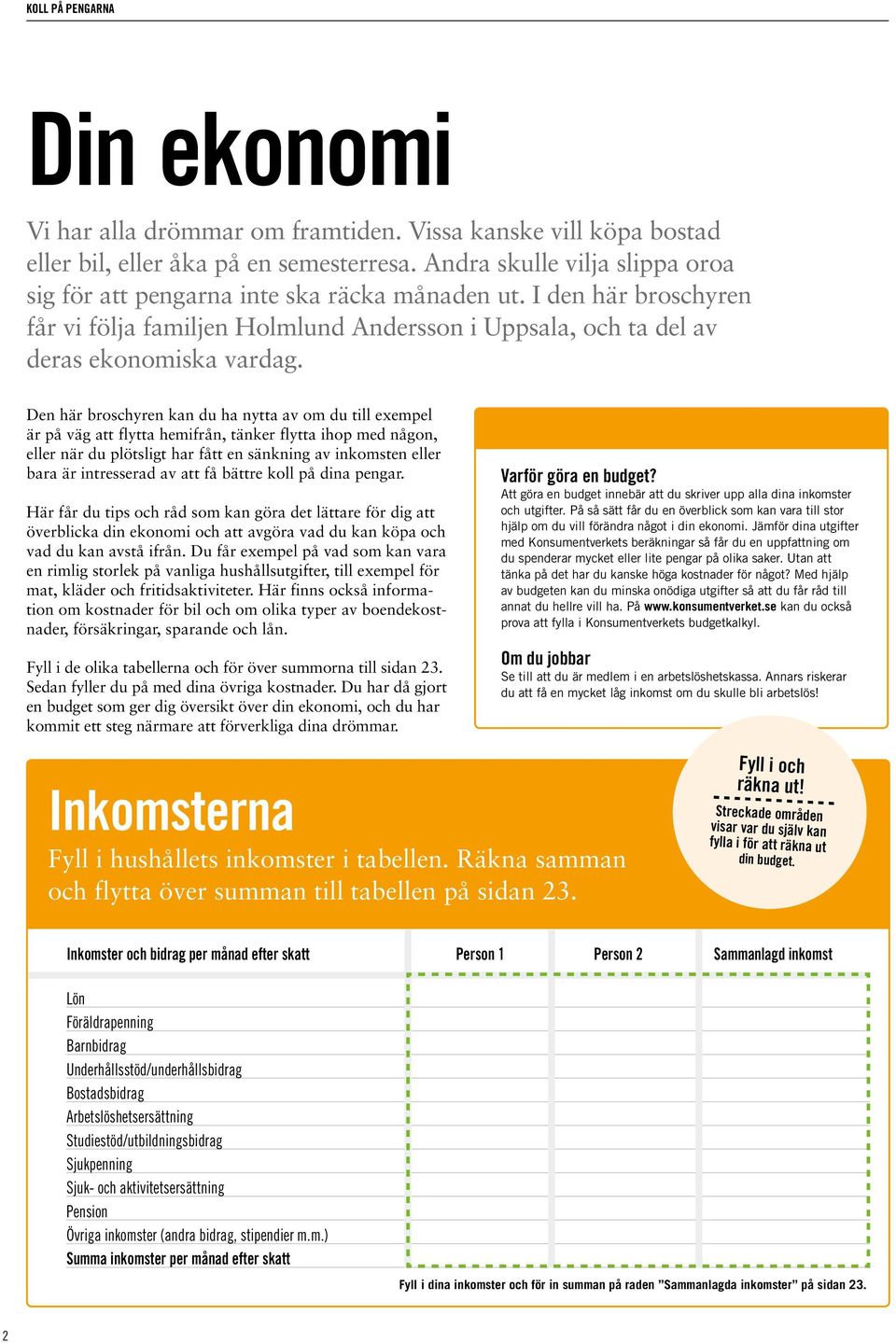 Den här broschyren kan du ha nytta av om du till exempel är på väg att flytta hemifrån, tänker flytta ihop med någon, eller när du plötsligt har fått en sänkning av inkomsten eller bara är