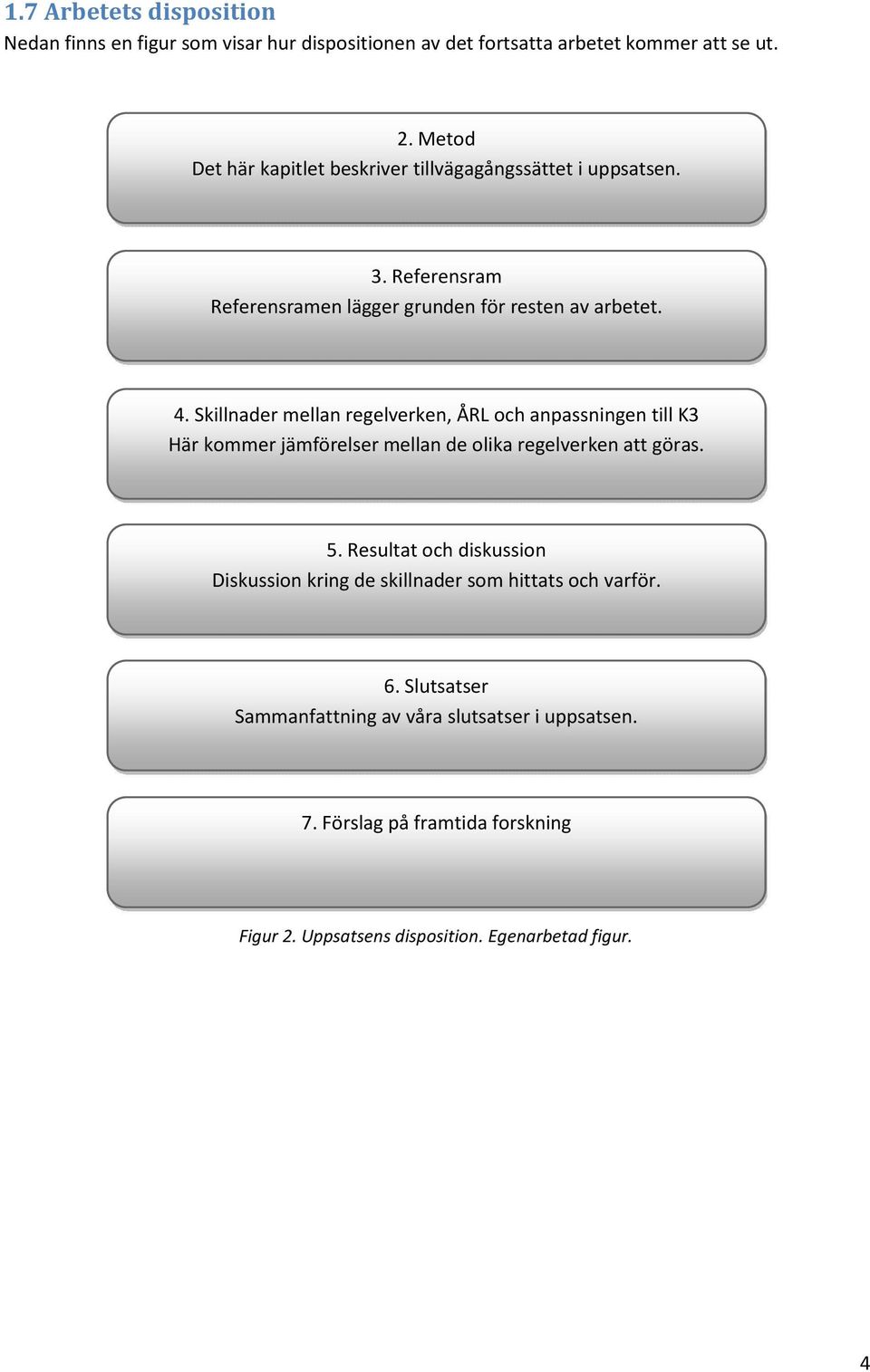Skillnader mellan regelverken, ÅRL och anpassningen till K3 Här kommer jämförelser mellan de olika regelverken att göras. 5.