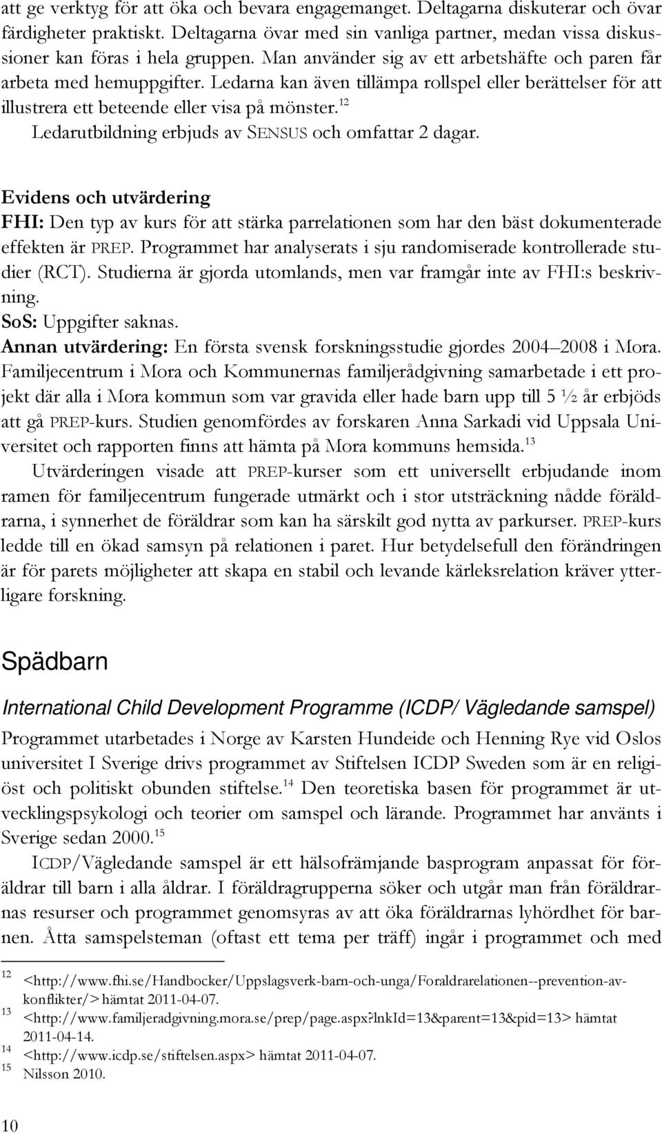 12 Ledarutbildning erbjuds av SENSUS och omfattar 2 dagar. Evidens och utvärdering FHI: Den typ av kurs för att stärka parrelationen som har den bäst dokumenterade effekten är PREP.