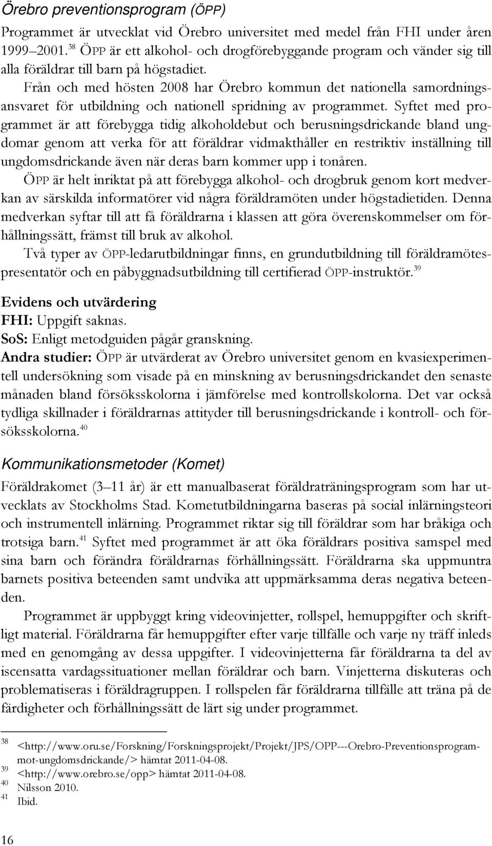 Från och med hösten 2008 har Örebro kommun det nationella samordningsansvaret för utbildning och nationell spridning av programmet.