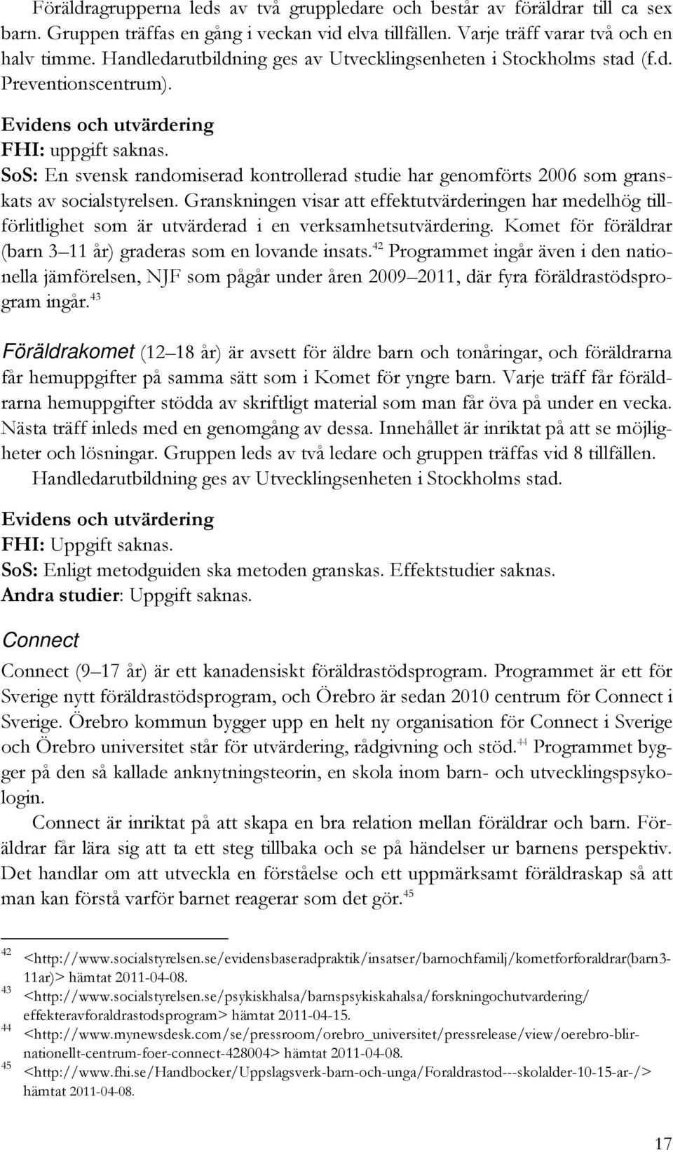 SoS: En svensk randomiserad kontrollerad studie har genomförts 2006 som granskats av socialstyrelsen.