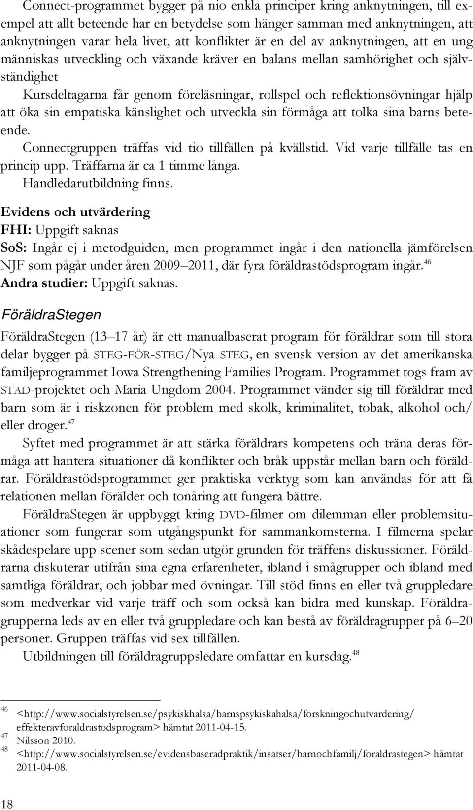 reflektionsövningar hjälp att öka sin empatiska känslighet och utveckla sin förmåga att tolka sina barns beteende. Connectgruppen träffas vid tio tillfällen på kvällstid.