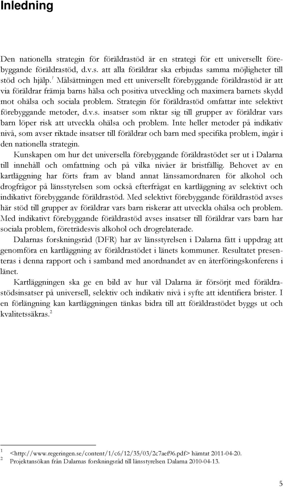 Strategin för föräldrastöd omfattar inte selektivt förebyggande metoder, d.v.s. insatser som riktar sig till grupper av föräldrar vars barn löper risk att utveckla ohälsa och problem.