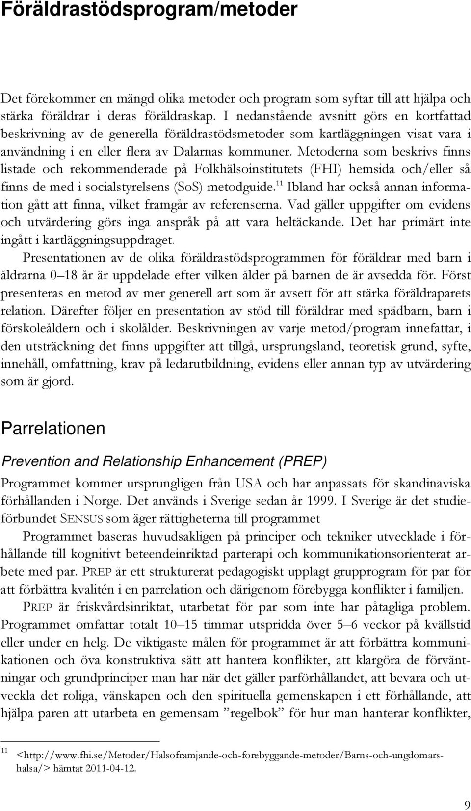 Metoderna som beskrivs finns listade och rekommenderade på Folkhälsoinstitutets (FHI) hemsida och/eller så finns de med i socialstyrelsens (SoS) metodguide.