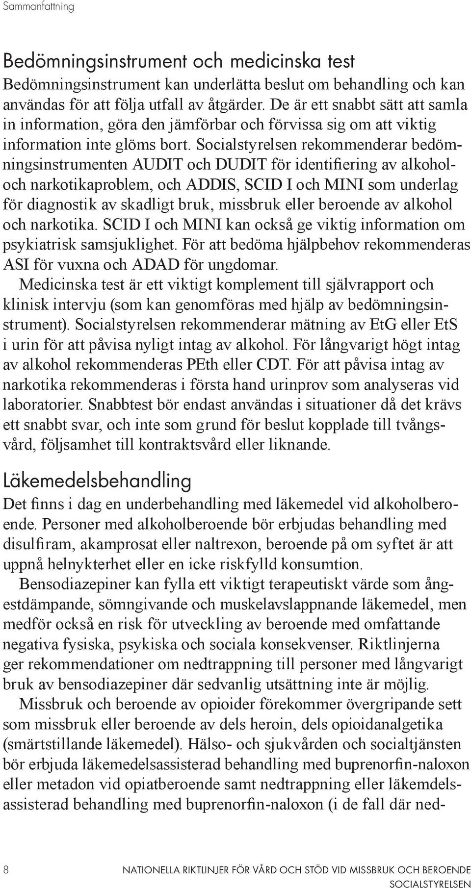 Socialstyrelsen rekommenderar bedömningsinstrumenten AUDIT och DUDIT för identifiering av alkoholoch narkotikaproblem, och ADDIS, SCID I och MINI som underlag för diagnostik av skadligt bruk,