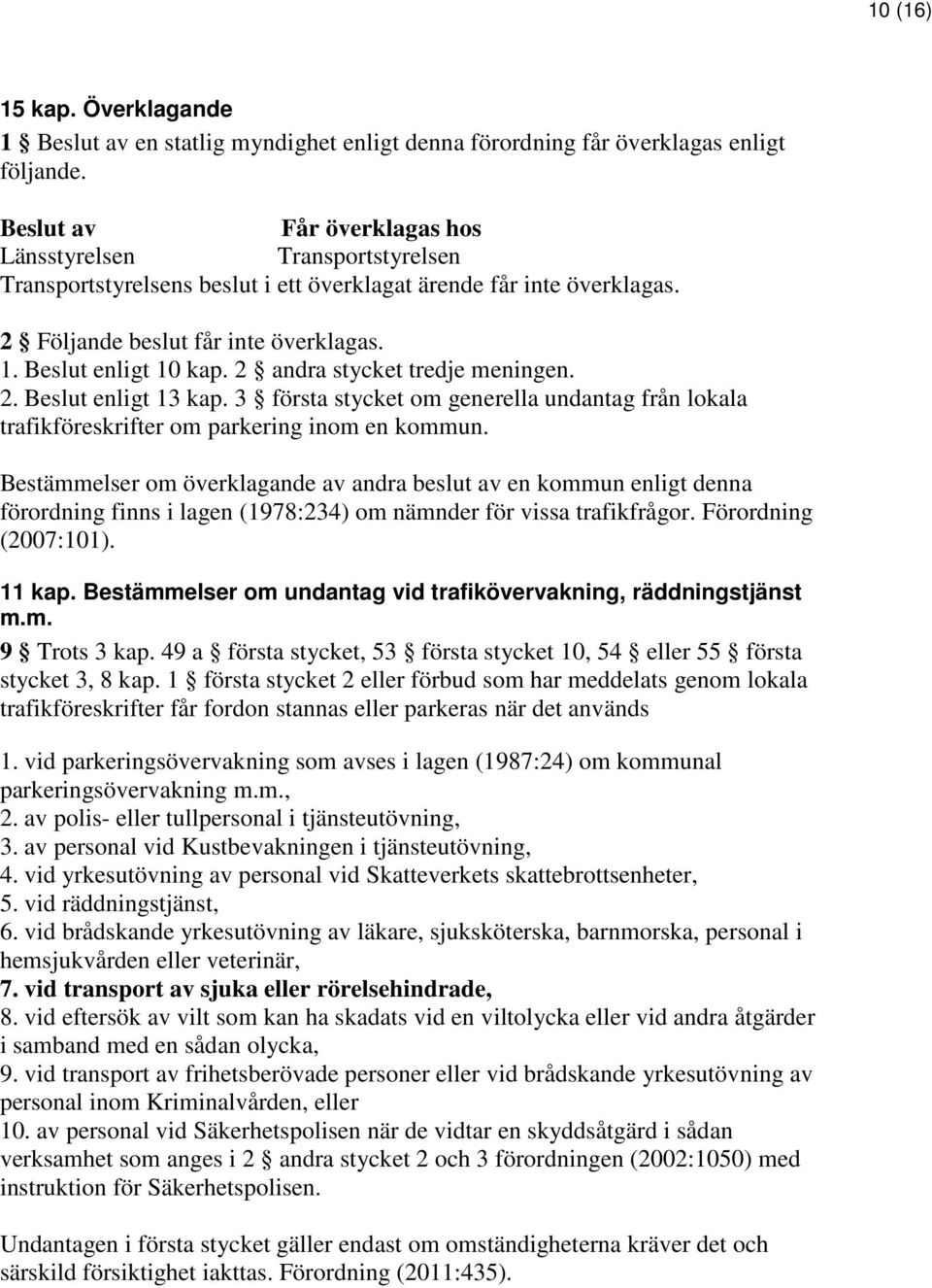 2 andra stycket tredje meningen. 2. Beslut enligt 13 kap. 3 första stycket om generella undantag från lokala trafikföreskrifter om parkering inom en kommun.