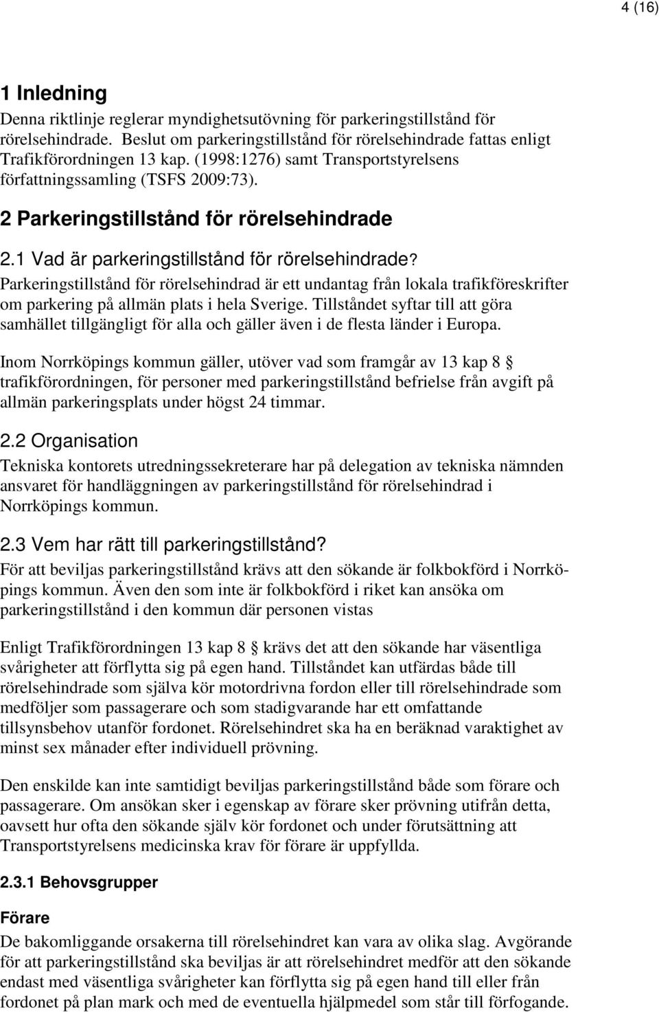 Parkeringstillstånd för rörelsehindrad är ett undantag från lokala trafikföreskrifter om parkering på allmän plats i hela Sverige.