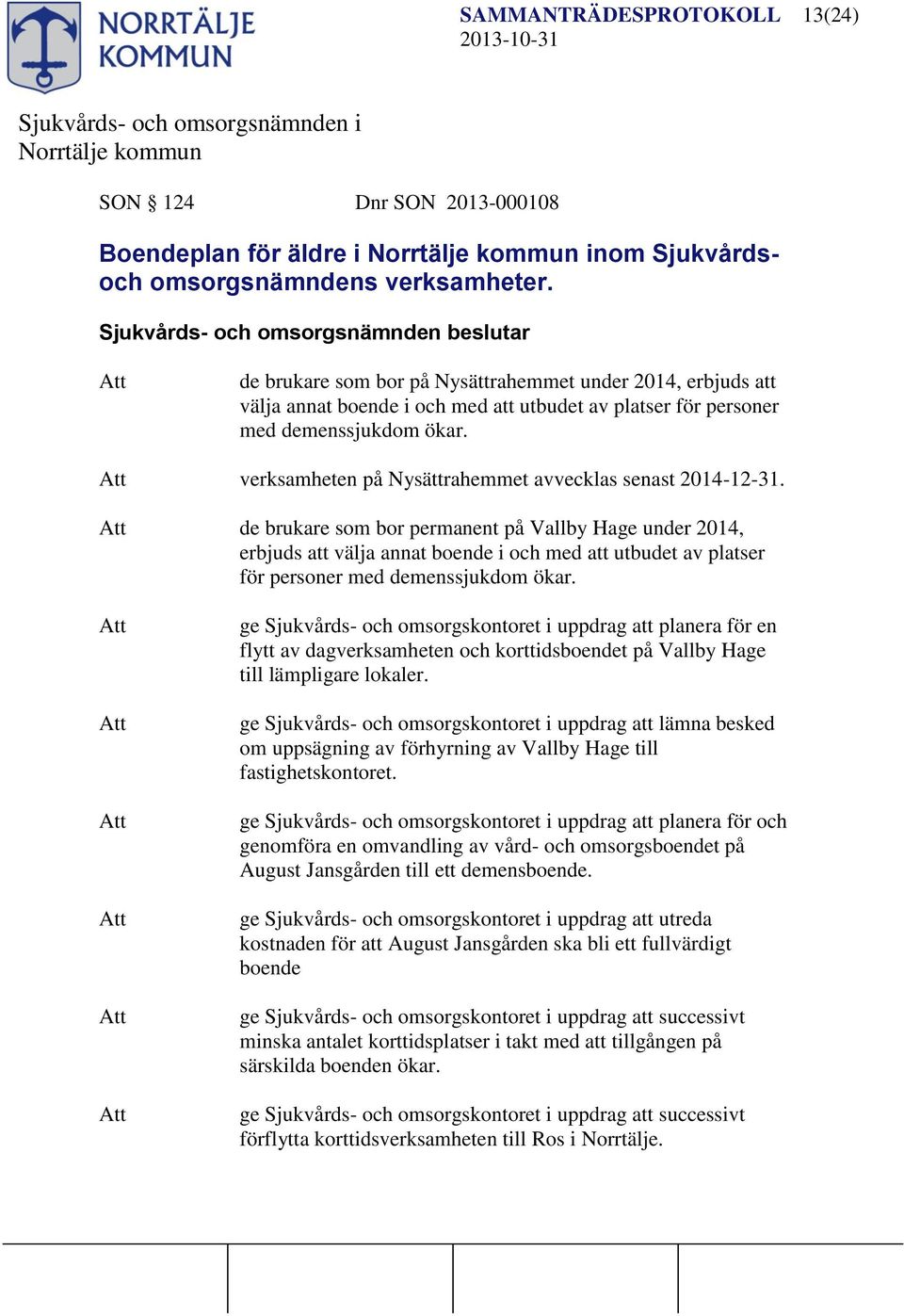 verksamheten på Nysättrahemmet avvecklas senast 2014-12-31.