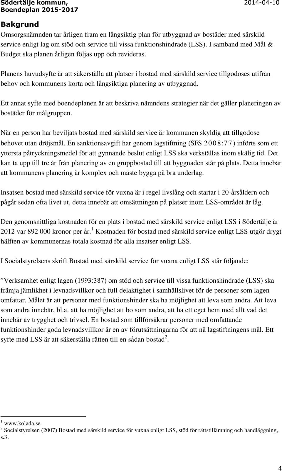 Planens huvudsyfte är att säkerställa att platser i bostad med särskild service tillgodoses utifrån behov och kommunens korta och långsiktiga planering av utbyggnad.