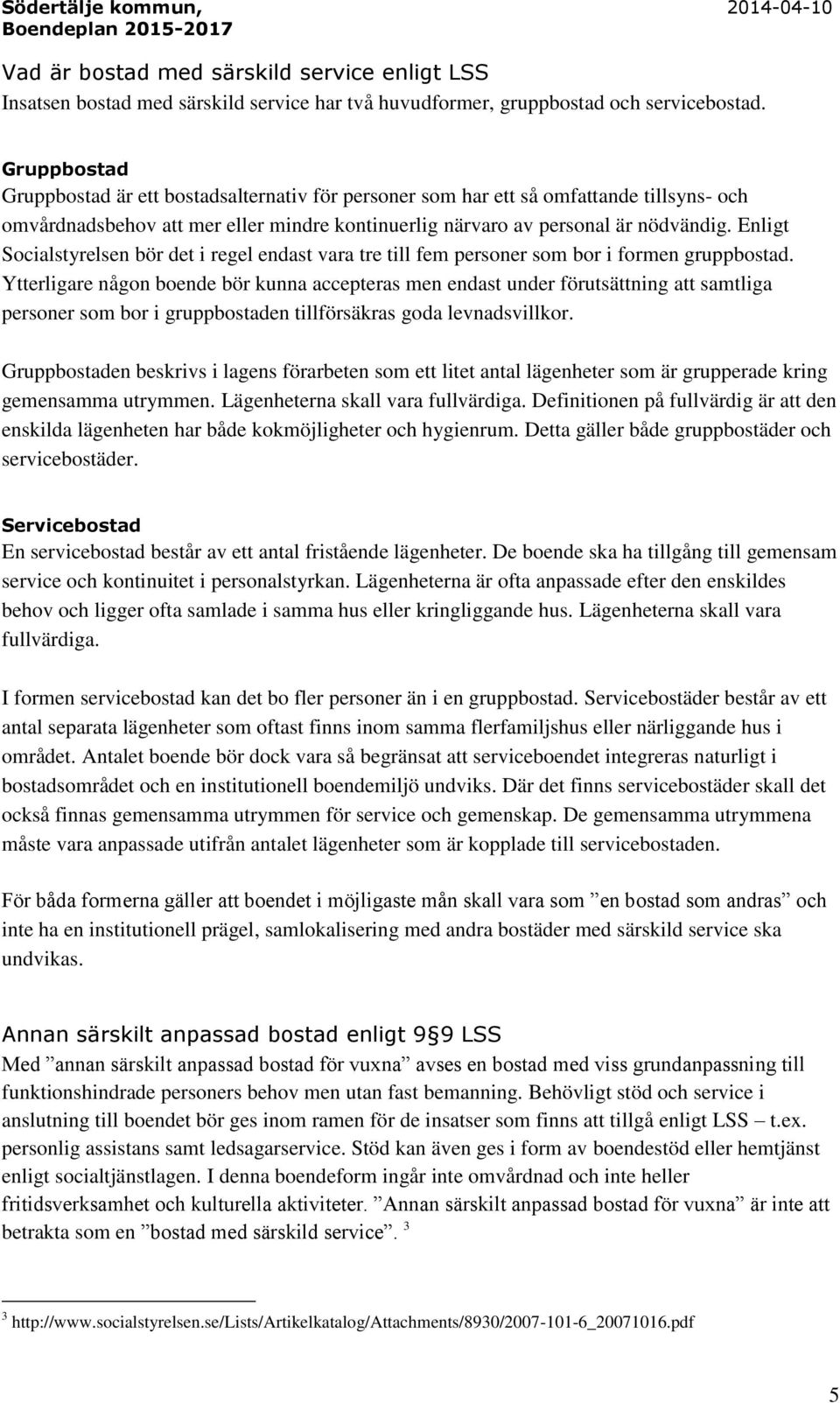 Enligt Socialstyrelsen bör det i regel endast vara tre till fem personer som bor i formen gruppbostad.