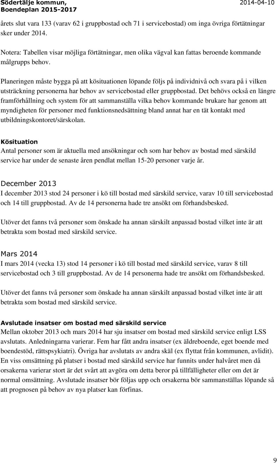 Planeringen måste bygga på att kösituationen löpande följs på individnivå och svara på i vilken utsträckning personerna har behov av servicebostad eller gruppbostad.