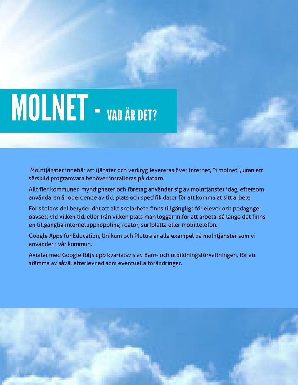 För skolans del betyder det att allt skolarbete finns tillgängligt för elever och pedagoger oavsett vid vilken tid, eller från vilken plats man loggar in för att arbeta, så länge det finns en