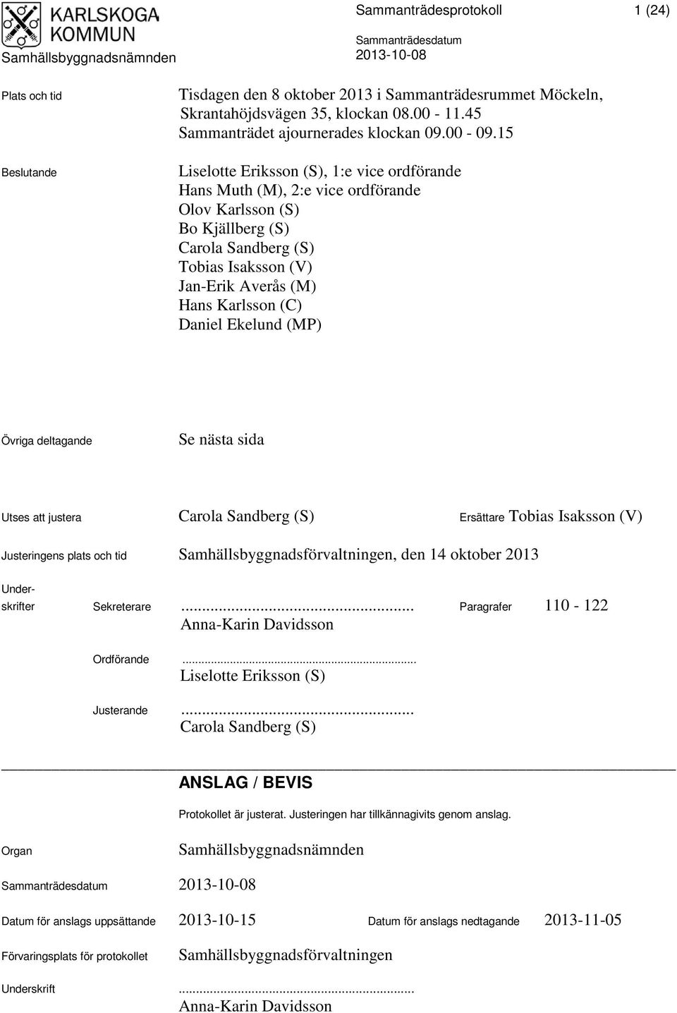 Daniel Ekelund (MP) Övriga deltagande Se nästa sida Utses att justera Carola Sandberg (S) Ersättare Tobias Isaksson (V) Justeringens plats och tid Samhällsbyggnadsförvaltningen, den 14 oktober 2013