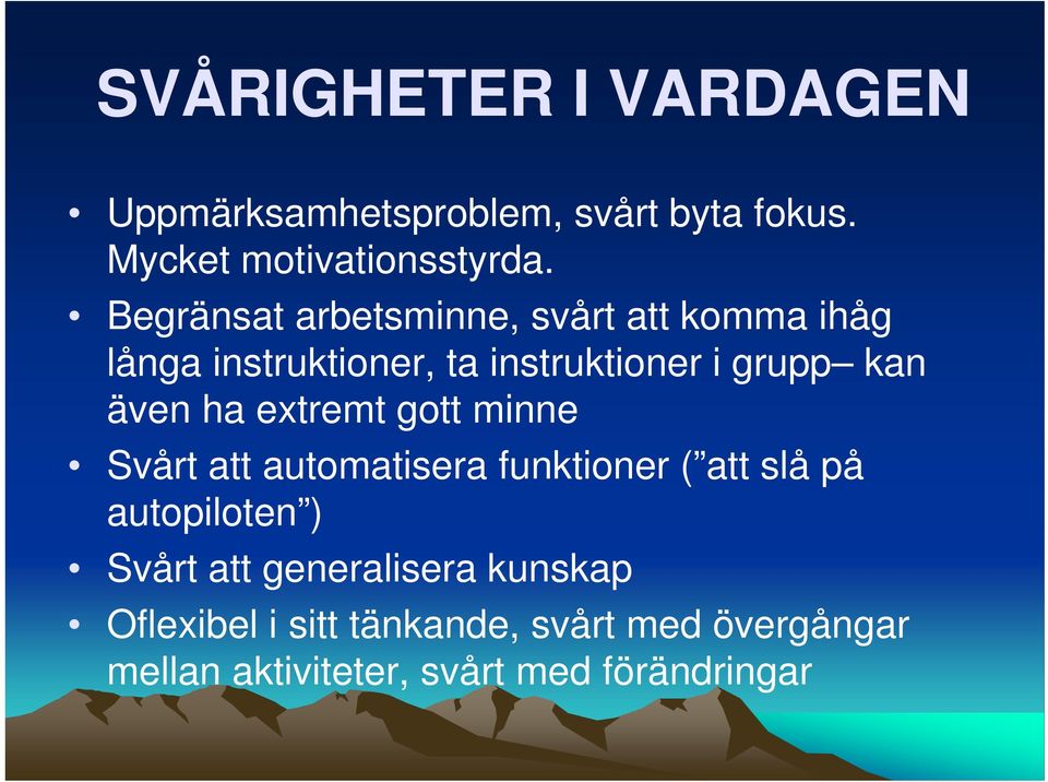 ha extremt gott minne Svårt att automatisera funktioner ( att slå på autopiloten ) Svårt att