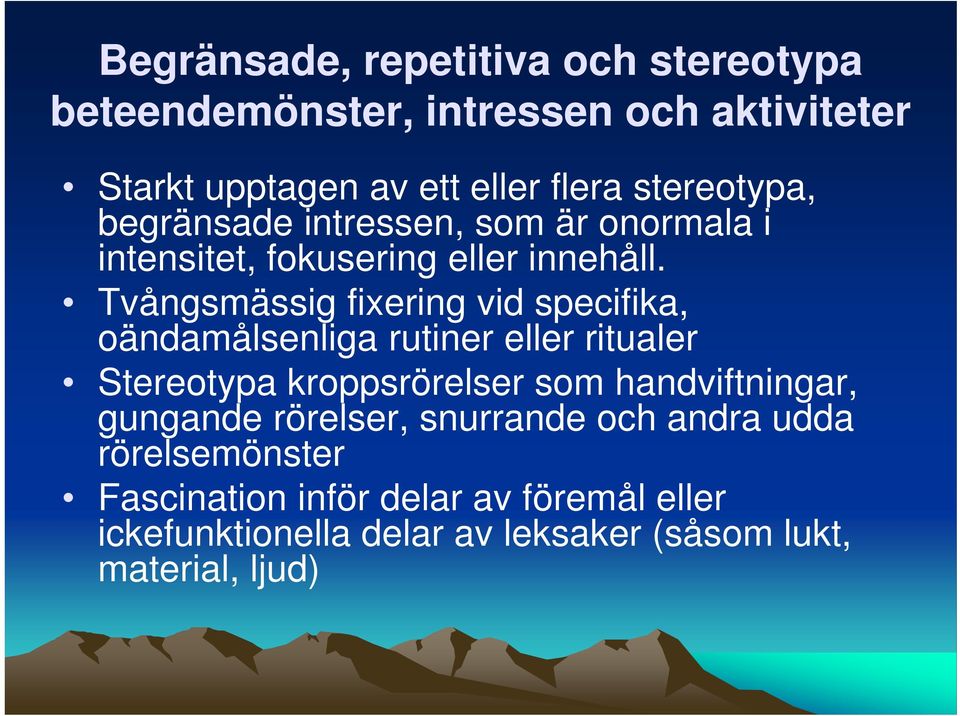 Tvångsmässig fixering vid specifika, oändamålsenliga rutiner eller ritualer Stereotypa kroppsrörelser som handviftningar,