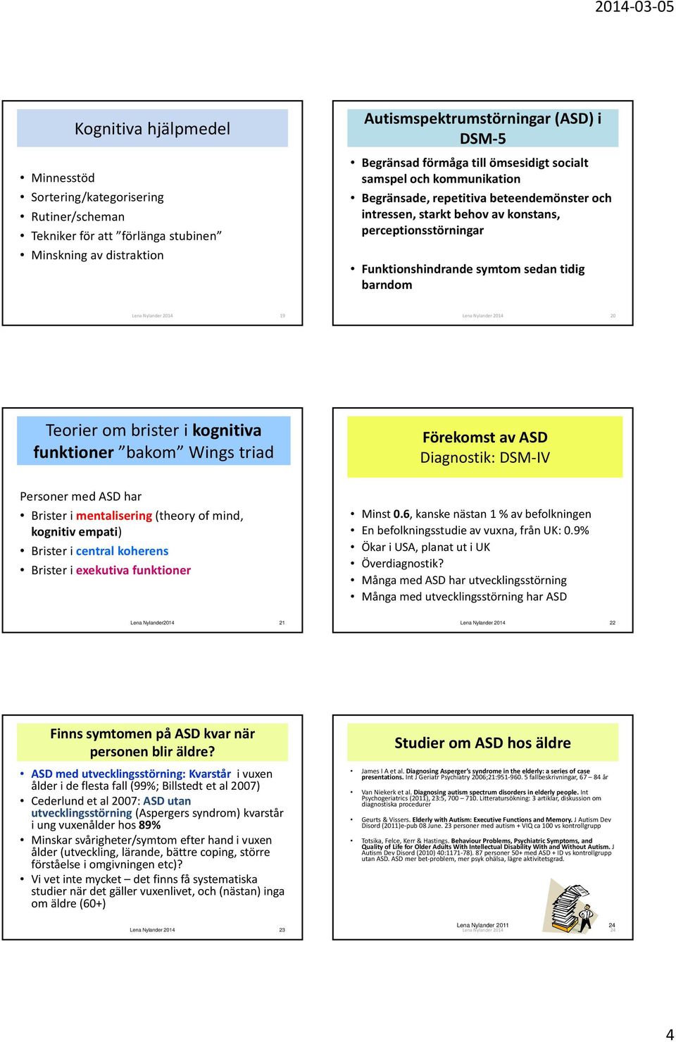 Nylander 2014 19 Lena Nylander 2014 20 Teorier om brister i kognitiva funktioner bakom Wings triad Personer med ASD har Brister i mentalisering (theory of mind, kognitiv empati) Brister i central