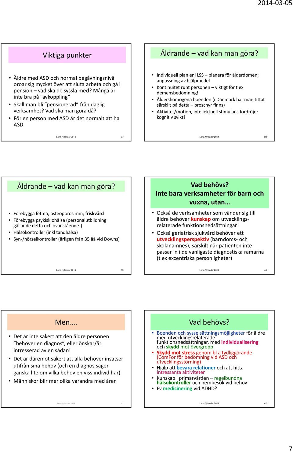För en person med ASD är det normalt att ha ASD Individuell plan enl LSS planera för ålderdomen; anpassning av hjälpmedel Kontinuitet runt personen viktigt för t ex demensbedömning!