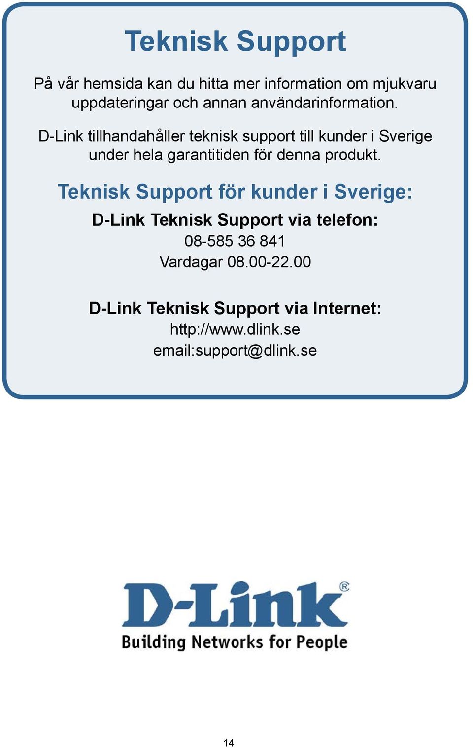 D-Link tillhandahåller teknisk support till kunder i Sverige under hela garantitiden för denna produkt.