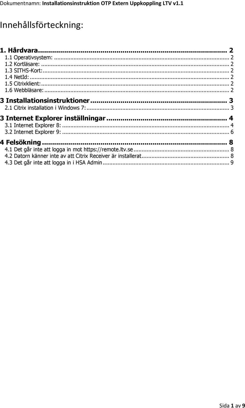 .. 4 3.1 Internet Explorer 8:... 4 3.2 Internet Explorer 9:... 6 4 Felsökning... 8 4.1 Det går inte att logga in mot https://remote.ltv.