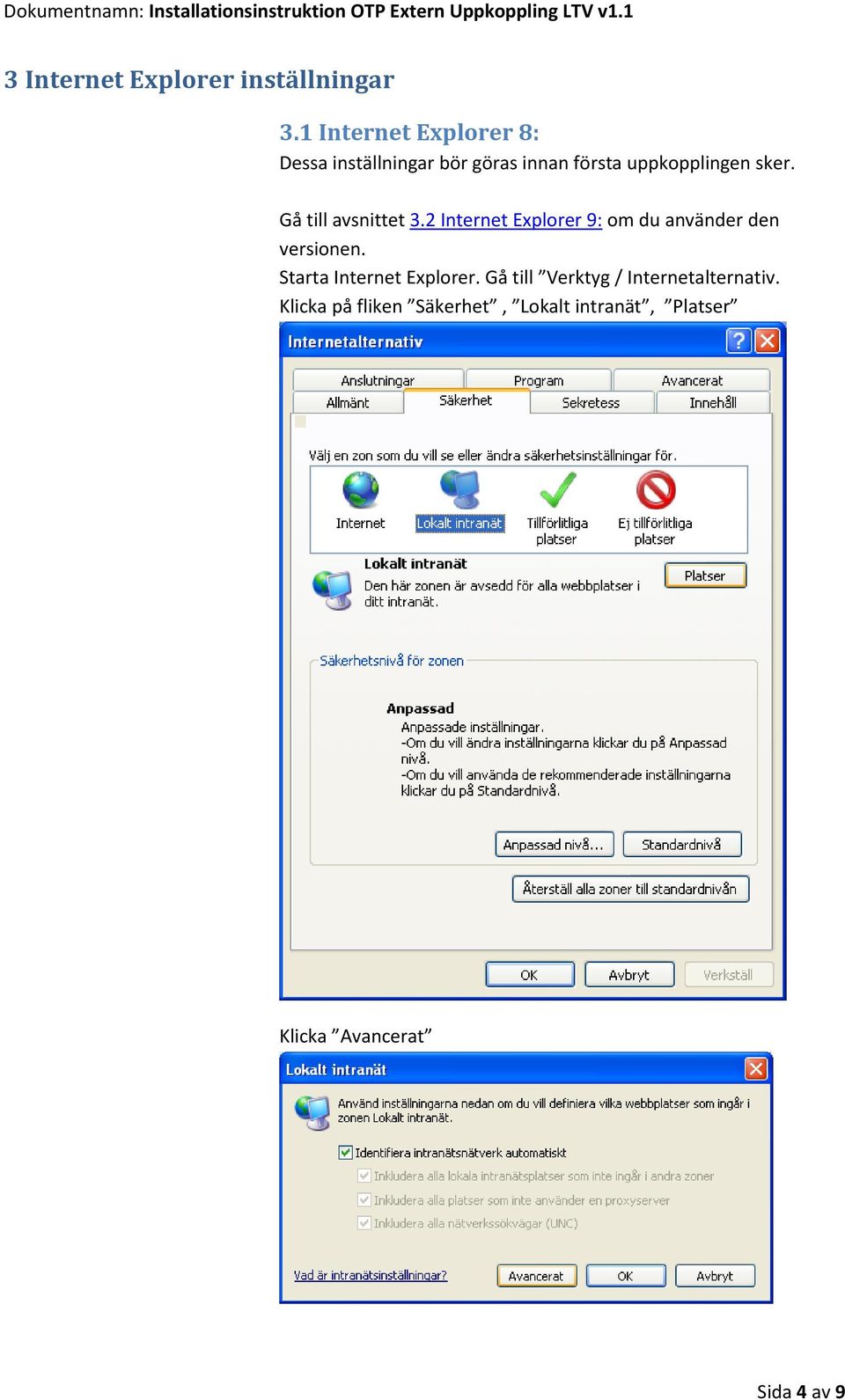 Gå till avsnittet 3.2 Internet Explorer 9: om du använder den versionen.