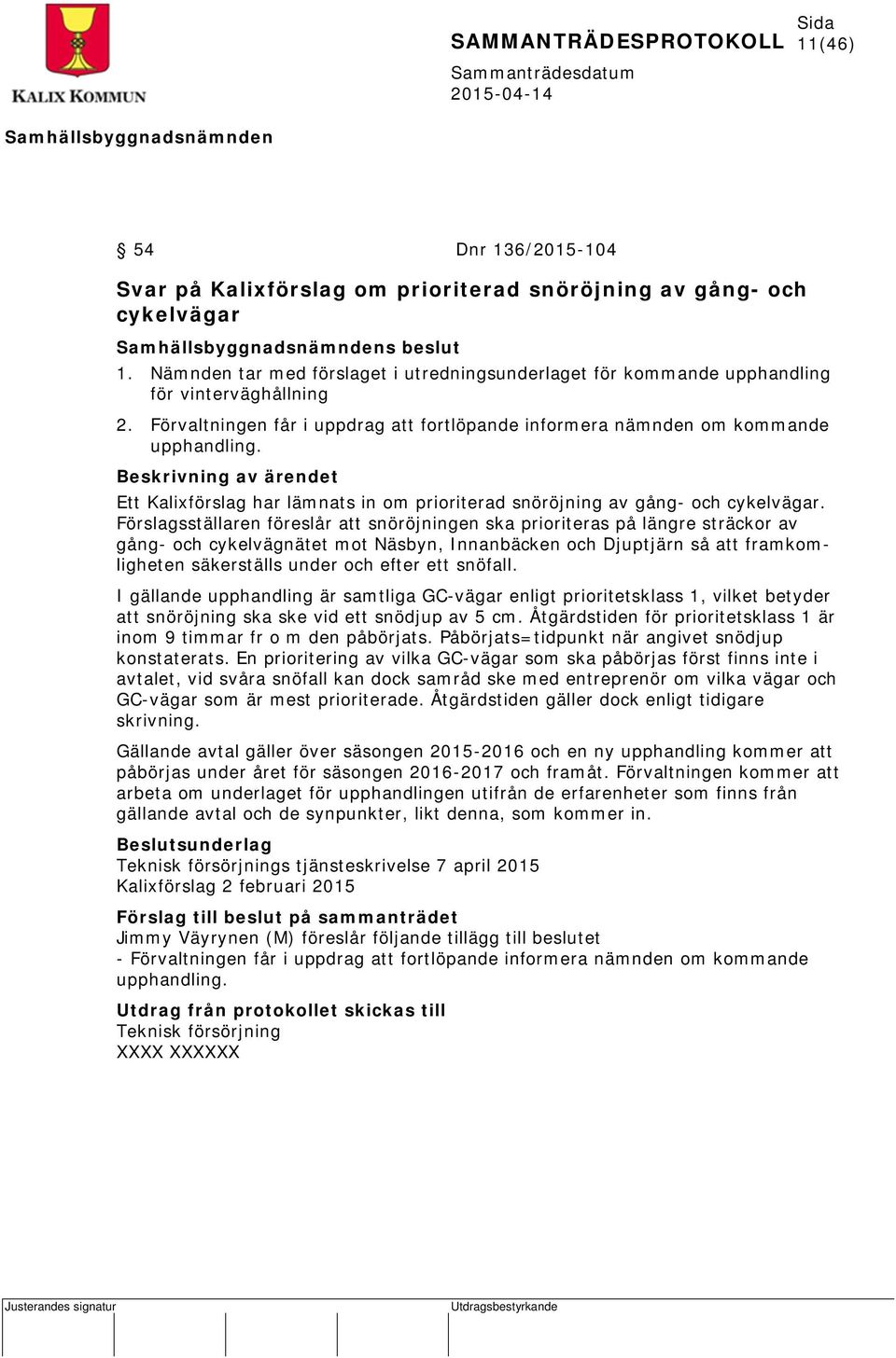 Beskrivning av ärendet Ett Kalixförslag har lämnats in om prioriterad snöröjning av gång- och cykelvägar.