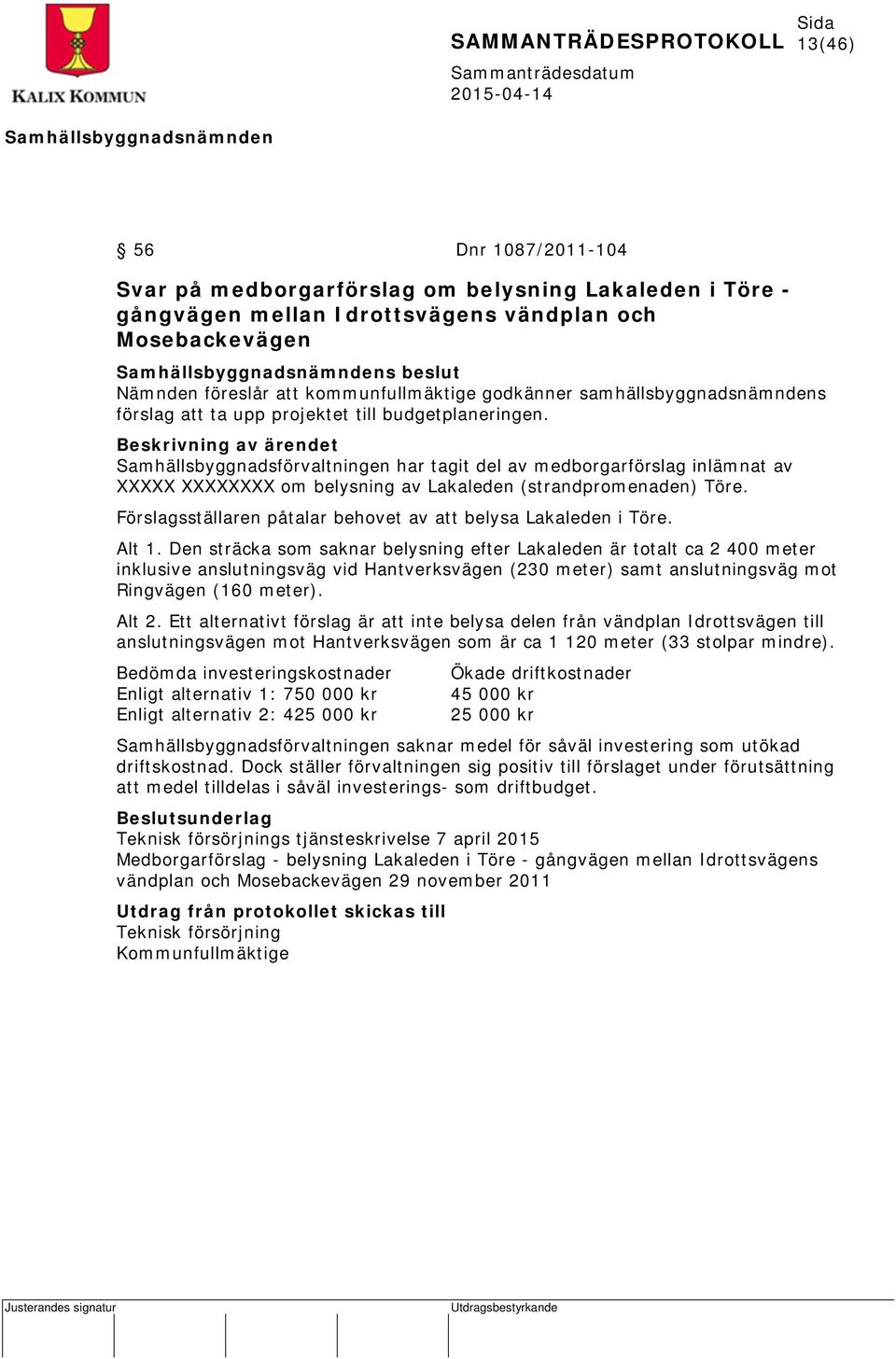Beskrivning av ärendet Samhällsbyggnadsförvaltningen har tagit del av medborgarförslag inlämnat av XXXXX XXXXXXXX om belysning av Lakaleden (strandpromenaden) Töre.