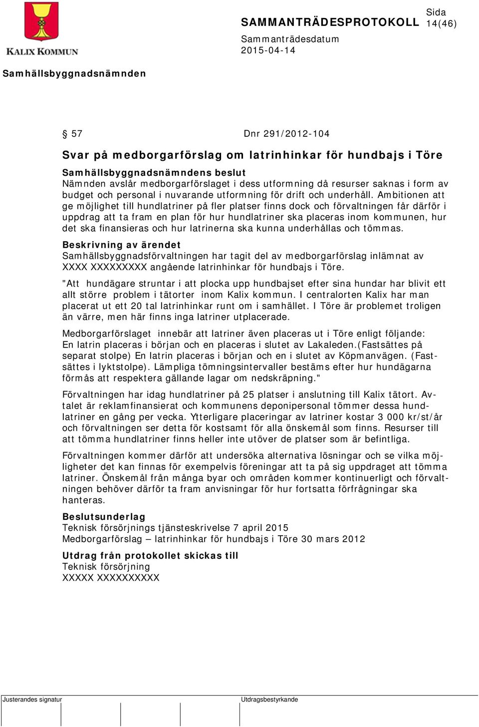 Ambitionen att ge möjlighet till hundlatriner på fler platser finns dock och förvaltningen får därför i uppdrag att ta fram en plan för hur hundlatriner ska placeras inom kommunen, hur det ska