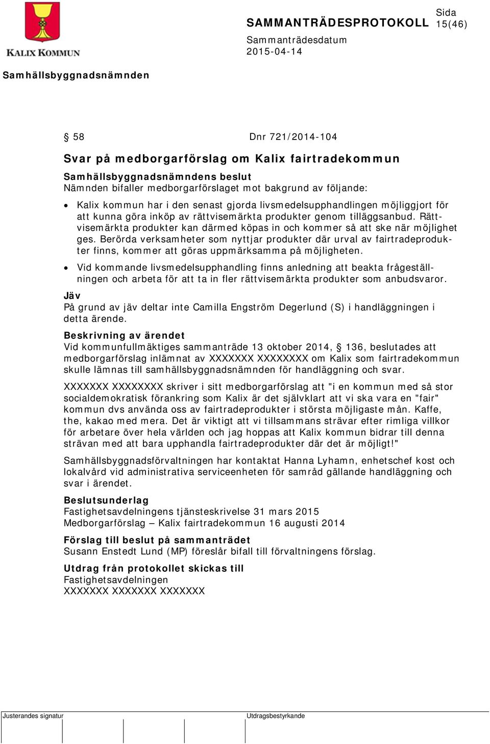 Berörda verksamheter som nyttjar produkter där urval av fairtradeprodukter finns, kommer att göras uppmärksamma på möjligheten.