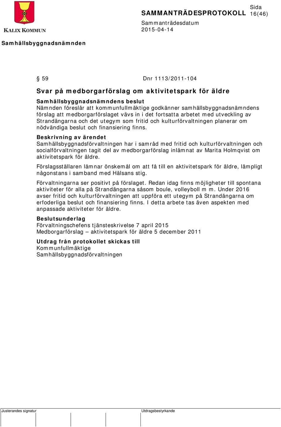 Beskrivning av ärendet Samhällsbyggnadsförvaltningen har i samråd med fritid och kulturförvaltningen och socialförvaltningen tagit del av medborgarförslag inlämnat av Marita Holmqvist om