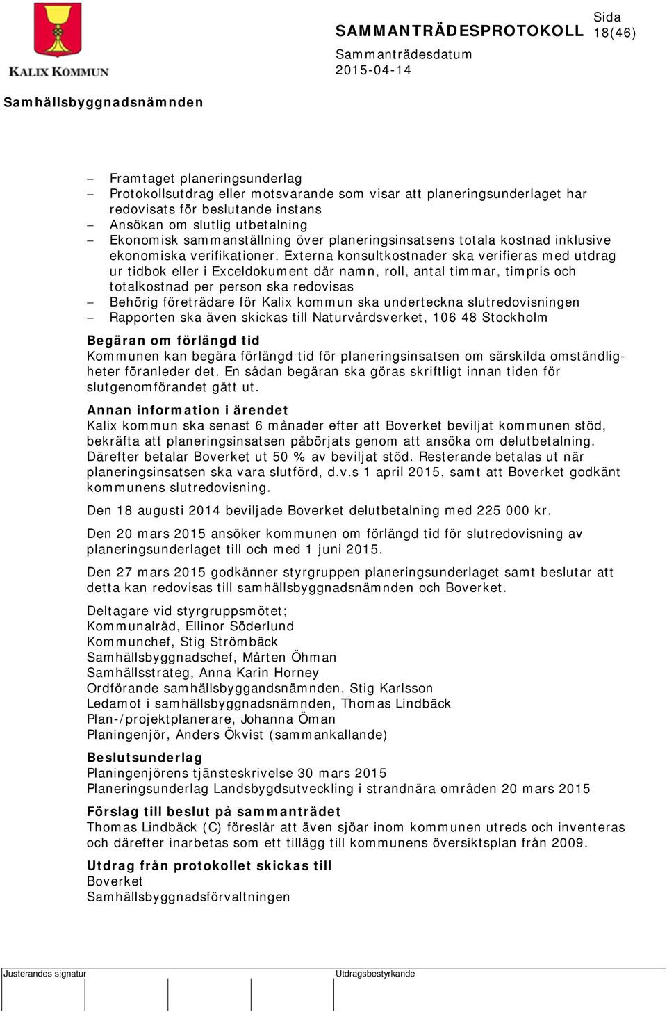Externa konsultkostnader ska verifieras med utdrag ur tidbok eller i Exceldokument där namn, roll, antal timmar, timpris och totalkostnad per person ska redovisas Behörig företrädare för Kalix kommun