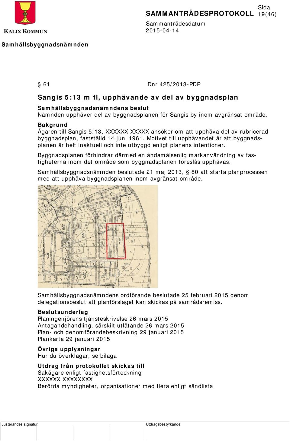 Motivet till upphävandet är att byggnadsplanen är helt inaktuell och inte utbyggd enligt planens intentioner.
