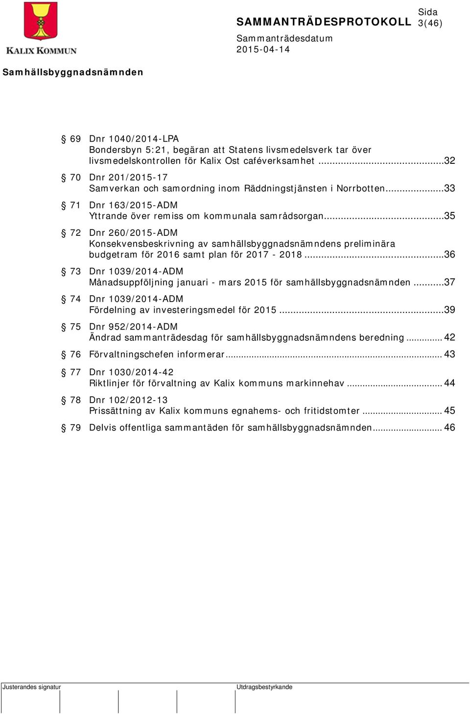 ..35 72 Dnr 260/2015-ADM Konsekvensbeskrivning av samhällsbyggnadsnämndens preliminära budgetram för 2016 samt plan för 2017-2018.